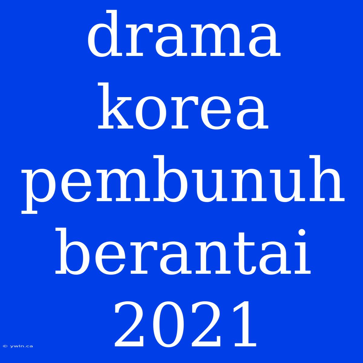 Drama Korea Pembunuh Berantai 2021