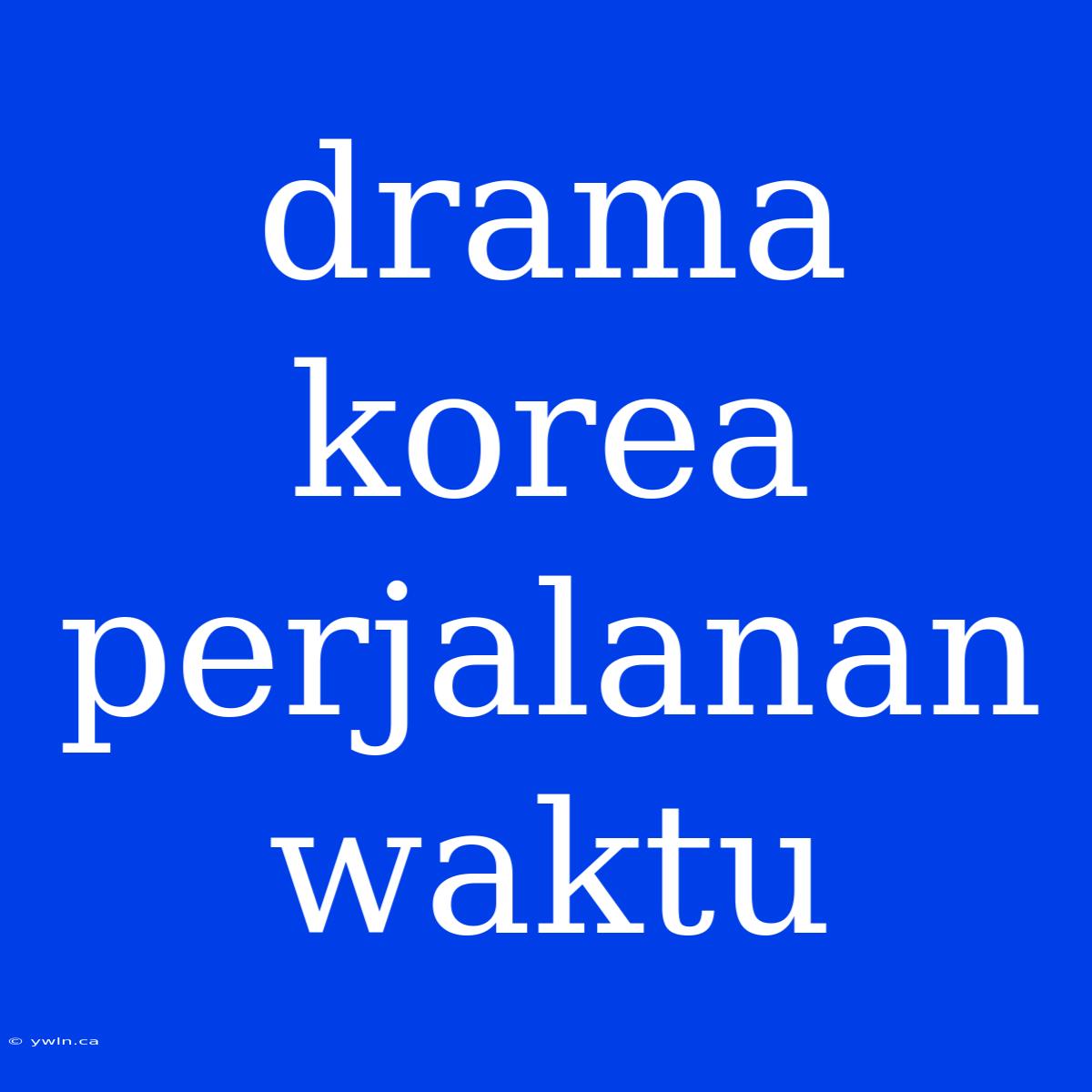 Drama Korea Perjalanan Waktu