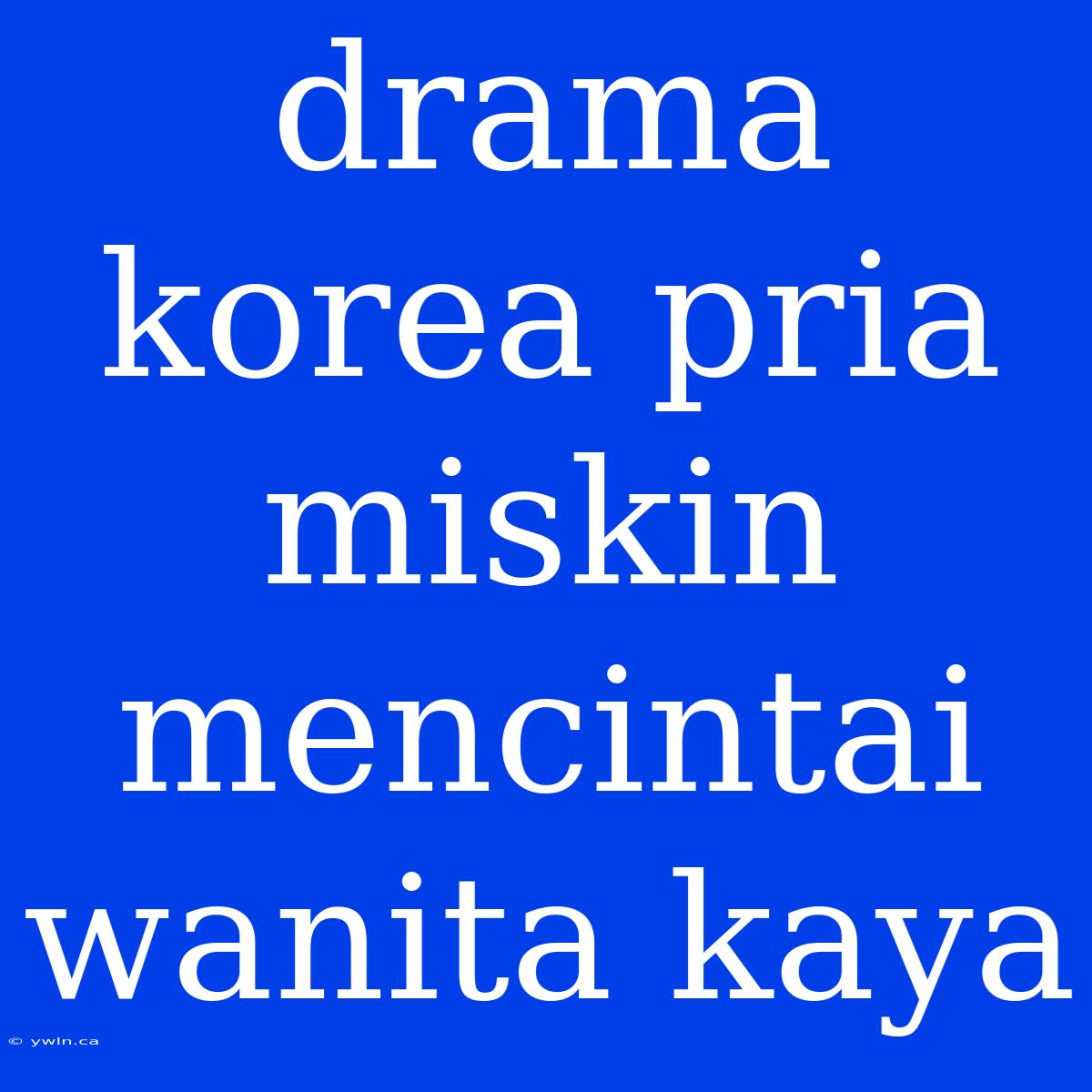 Drama Korea Pria Miskin Mencintai Wanita Kaya