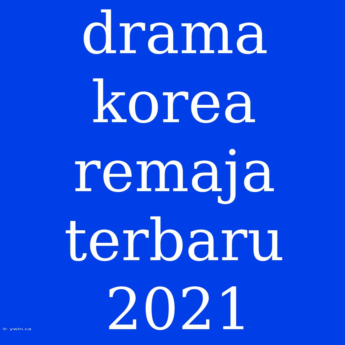 Drama Korea Remaja Terbaru 2021