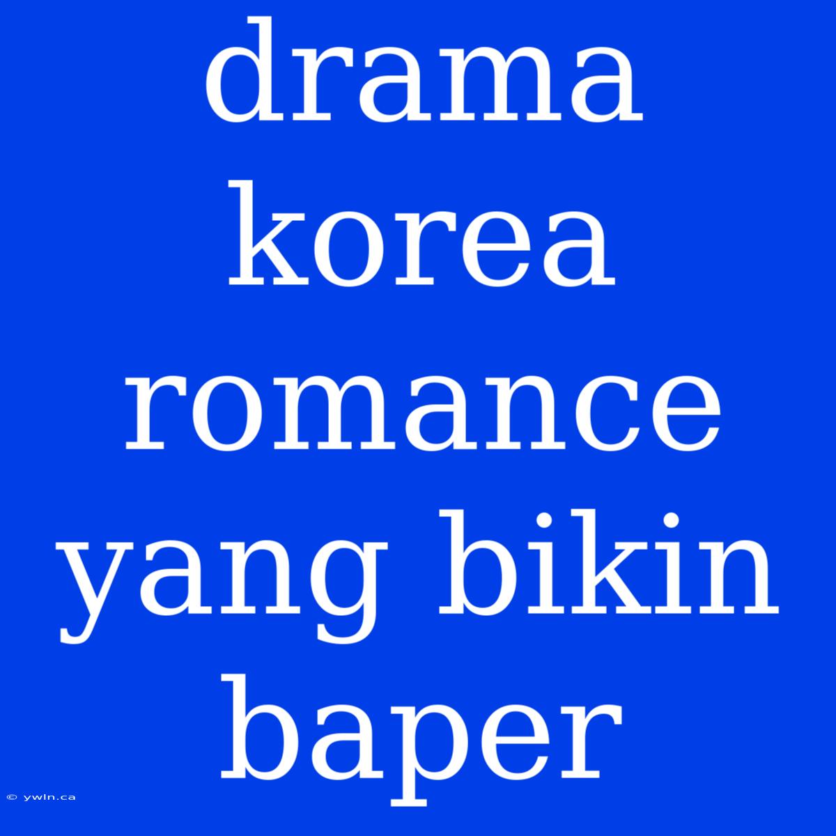 Drama Korea Romance Yang Bikin Baper