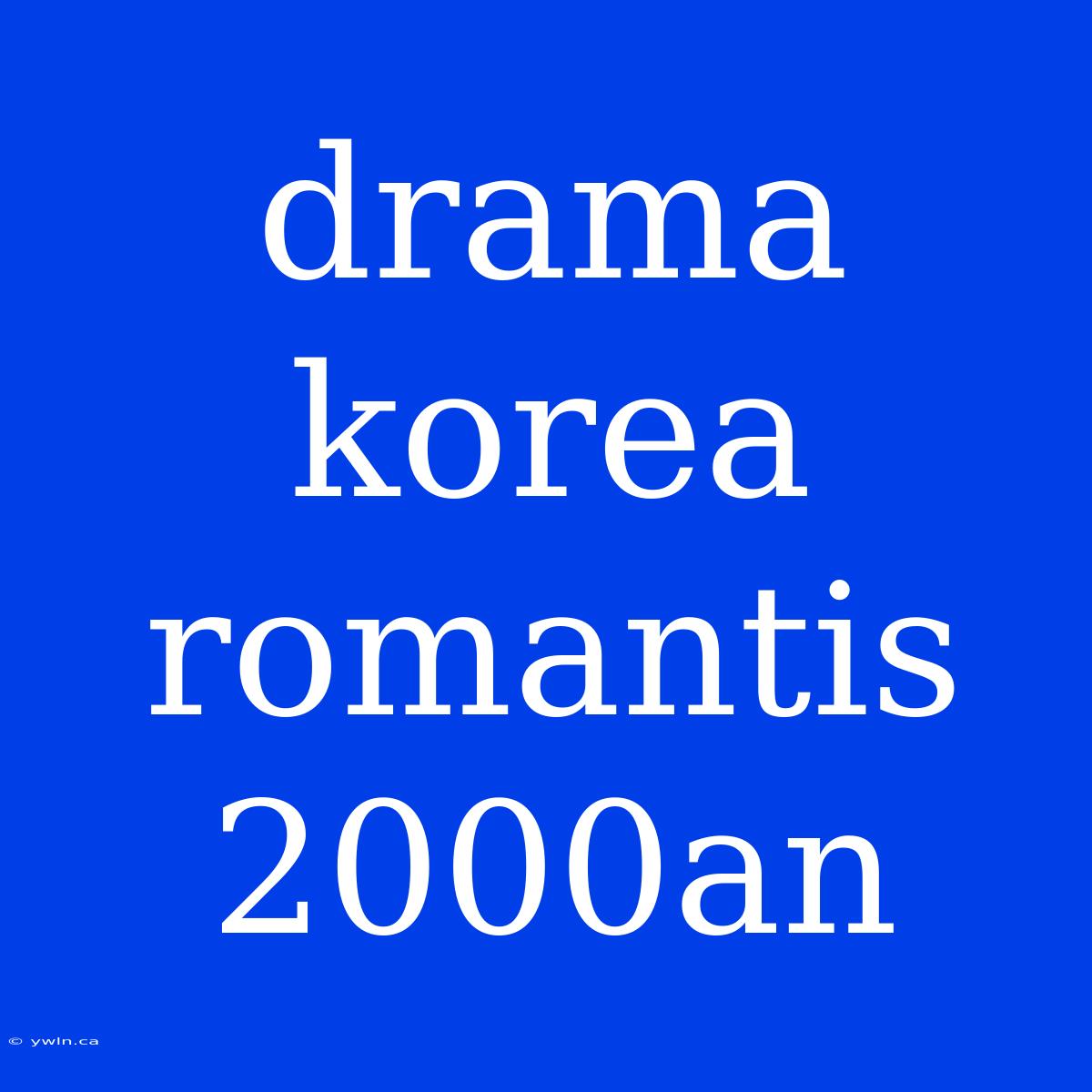 Drama Korea Romantis 2000an