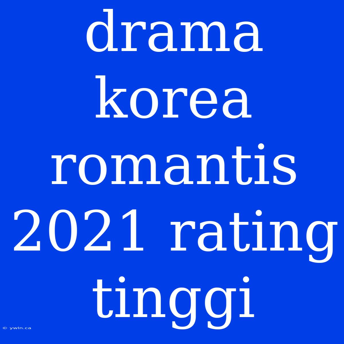 Drama Korea Romantis 2021 Rating Tinggi