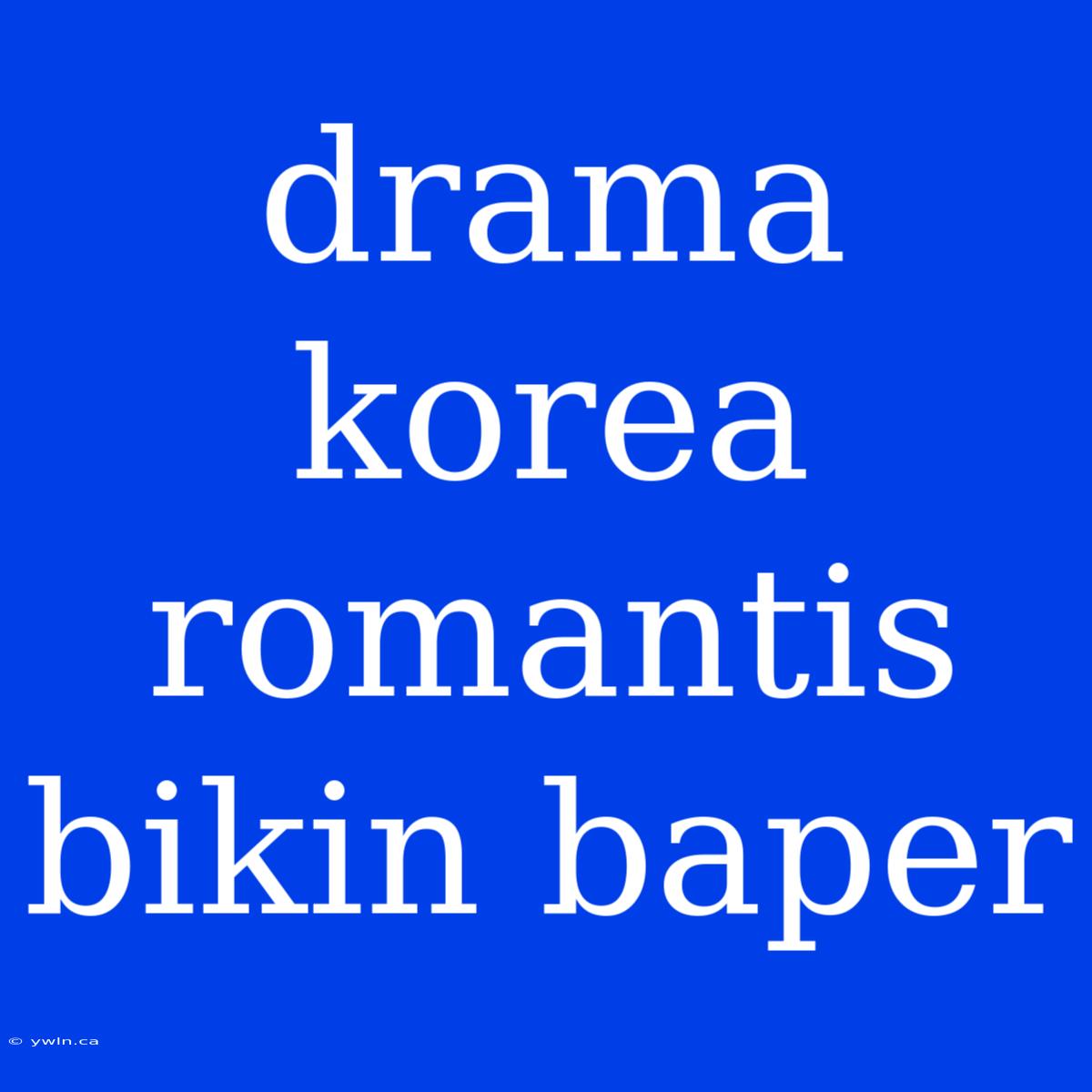 Drama Korea Romantis Bikin Baper