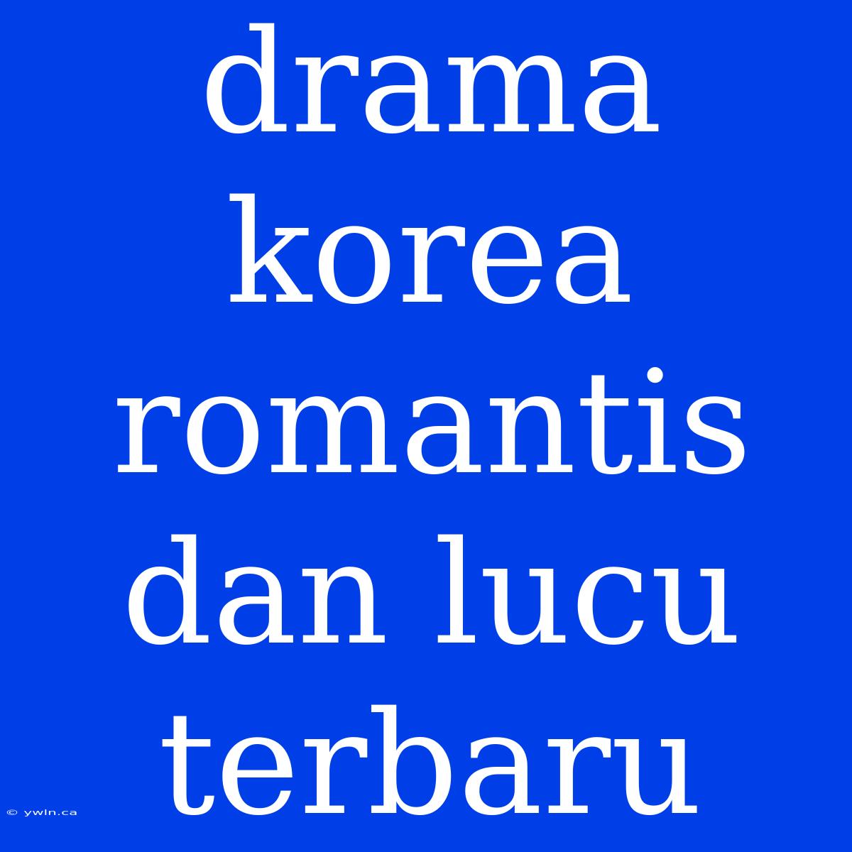 Drama Korea Romantis Dan Lucu Terbaru