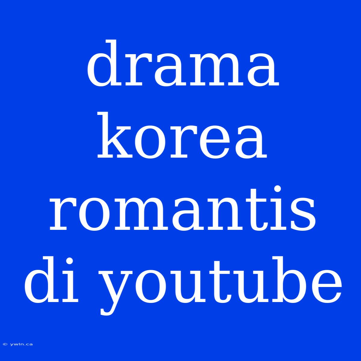 Drama Korea Romantis Di Youtube