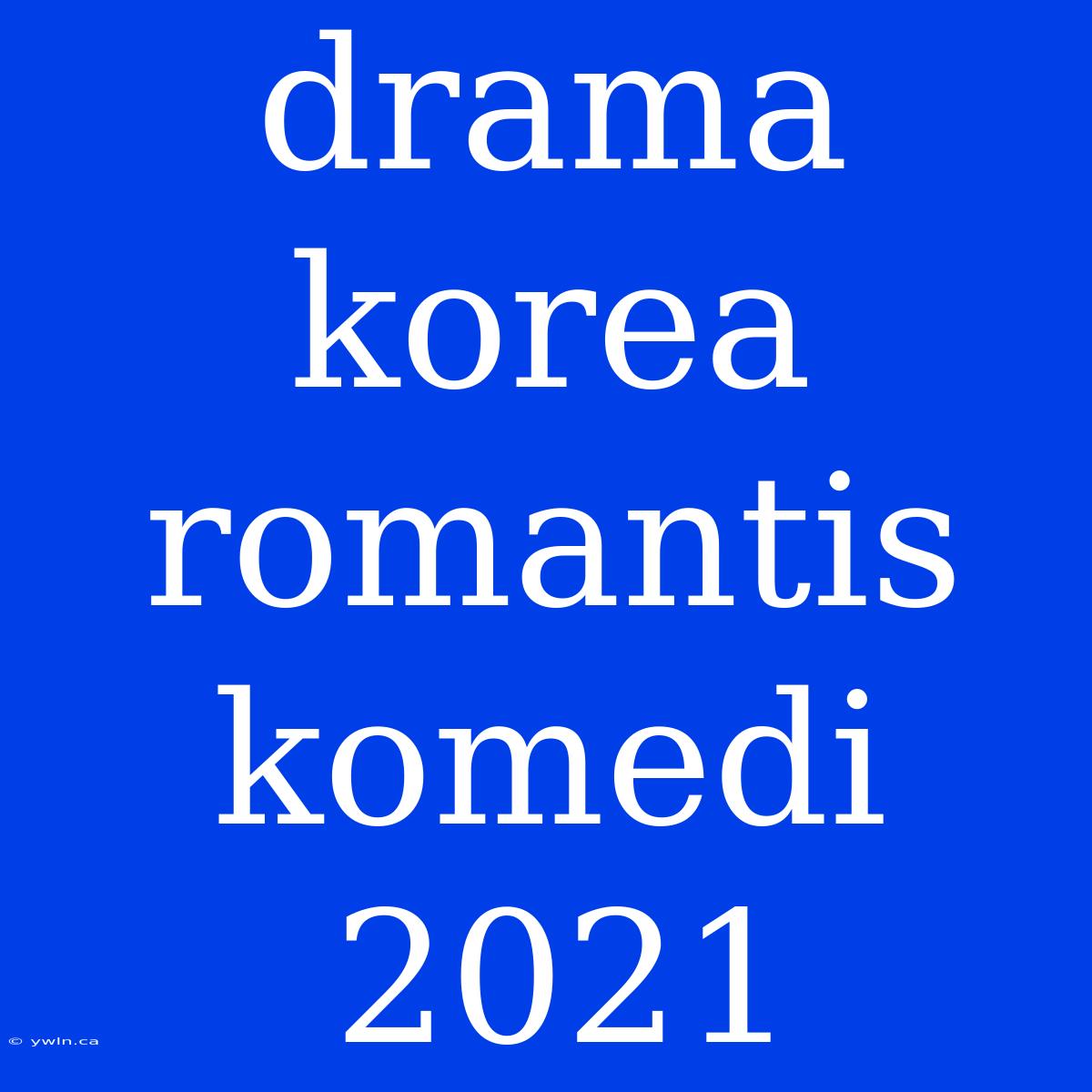 Drama Korea Romantis Komedi 2021