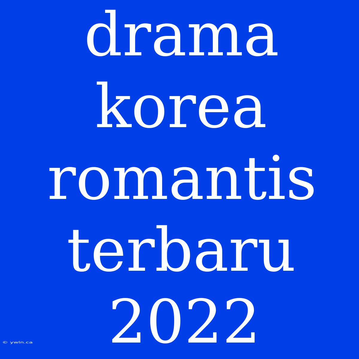 Drama Korea Romantis Terbaru 2022