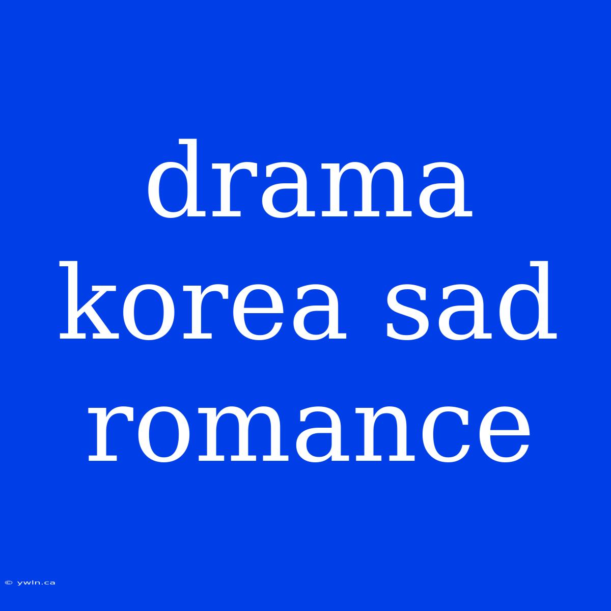 Drama Korea Sad Romance