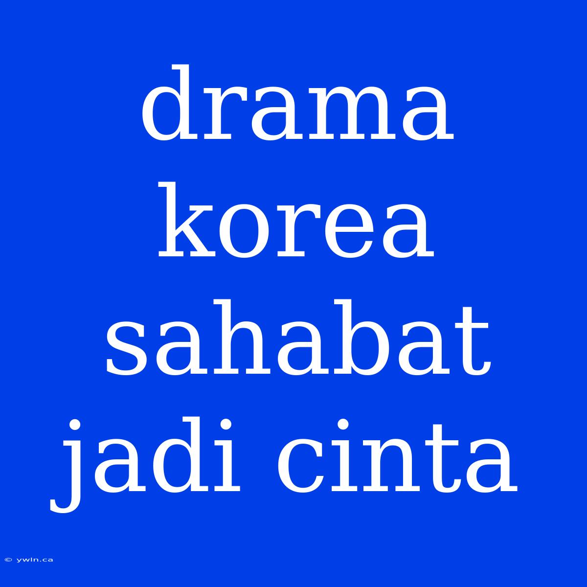 Drama Korea Sahabat Jadi Cinta