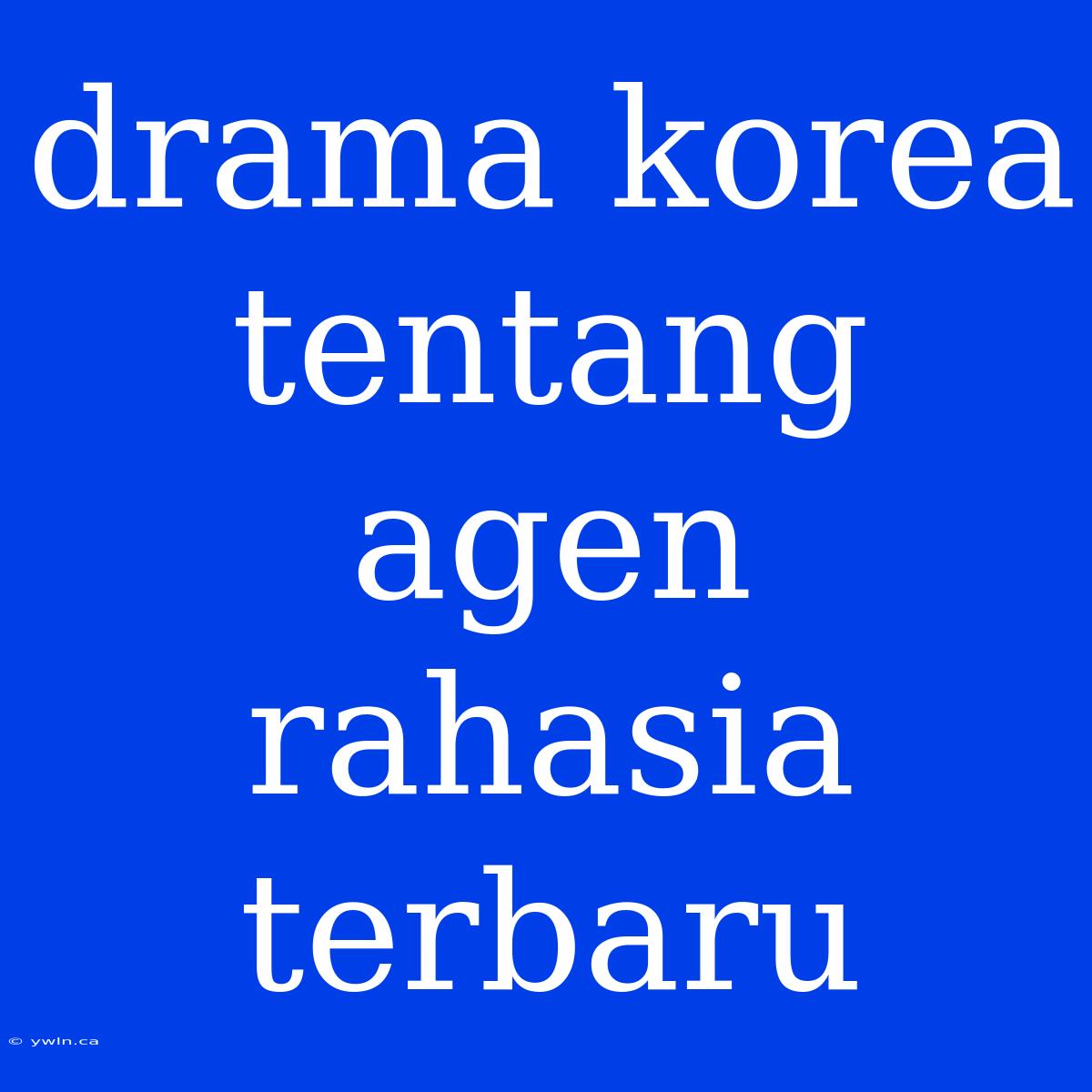 Drama Korea Tentang Agen Rahasia Terbaru