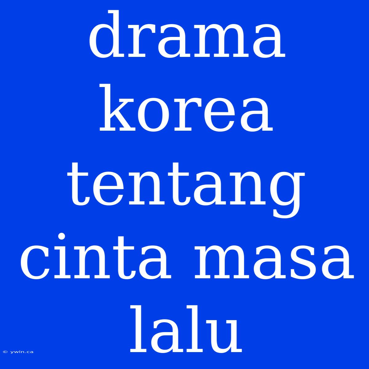 Drama Korea Tentang Cinta Masa Lalu