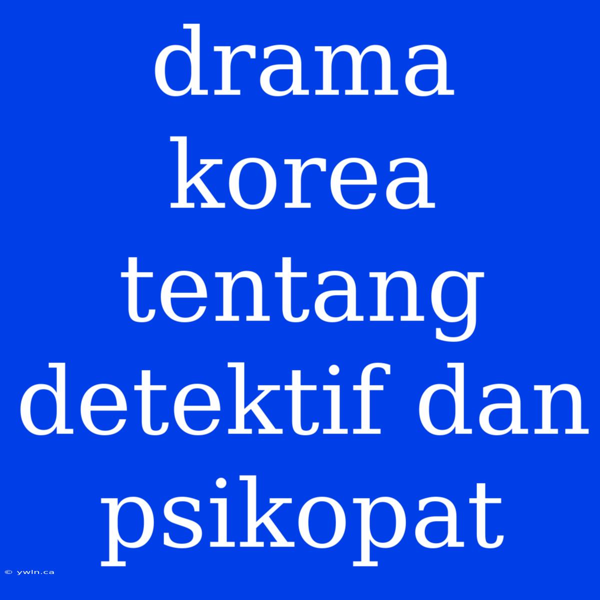 Drama Korea Tentang Detektif Dan Psikopat