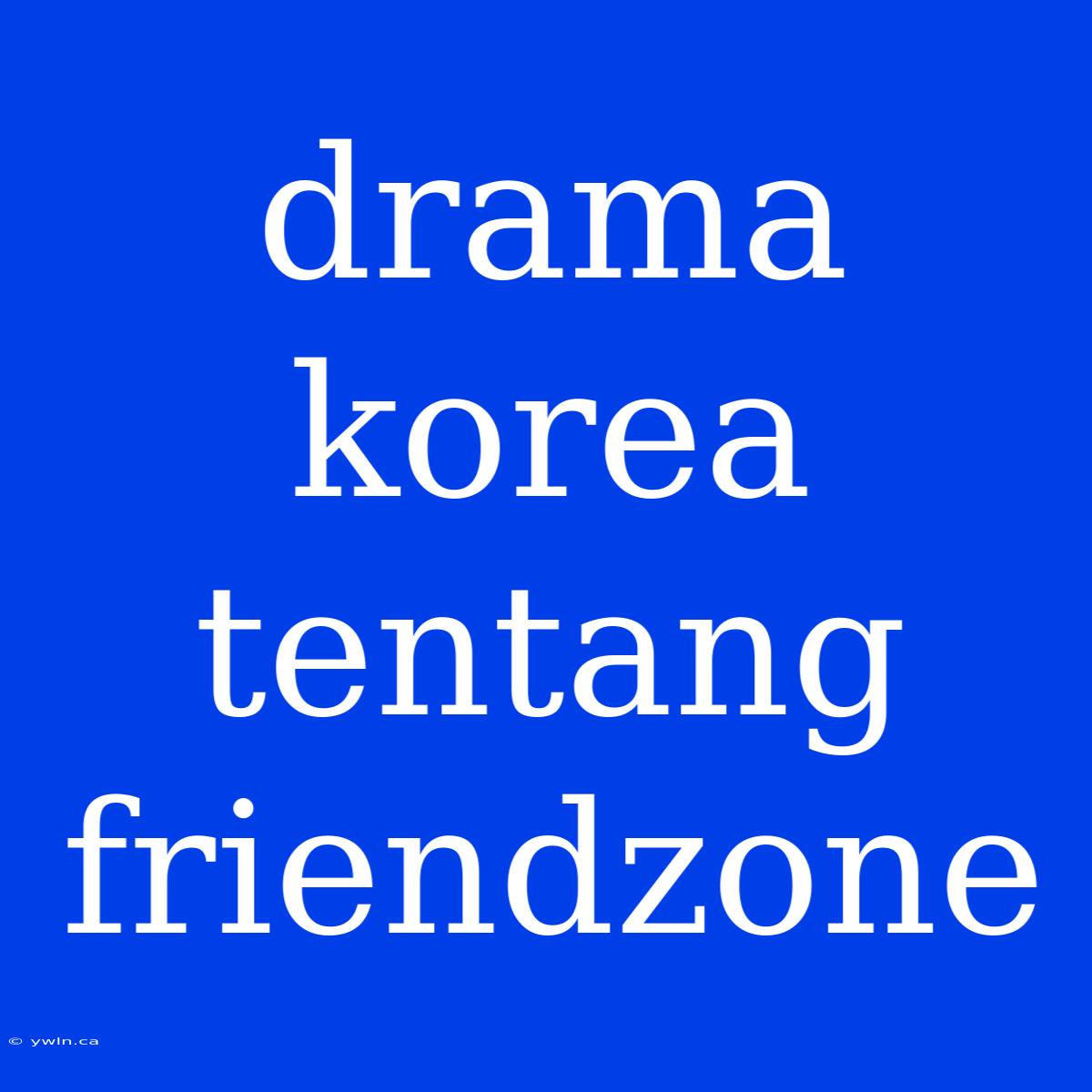 Drama Korea Tentang Friendzone