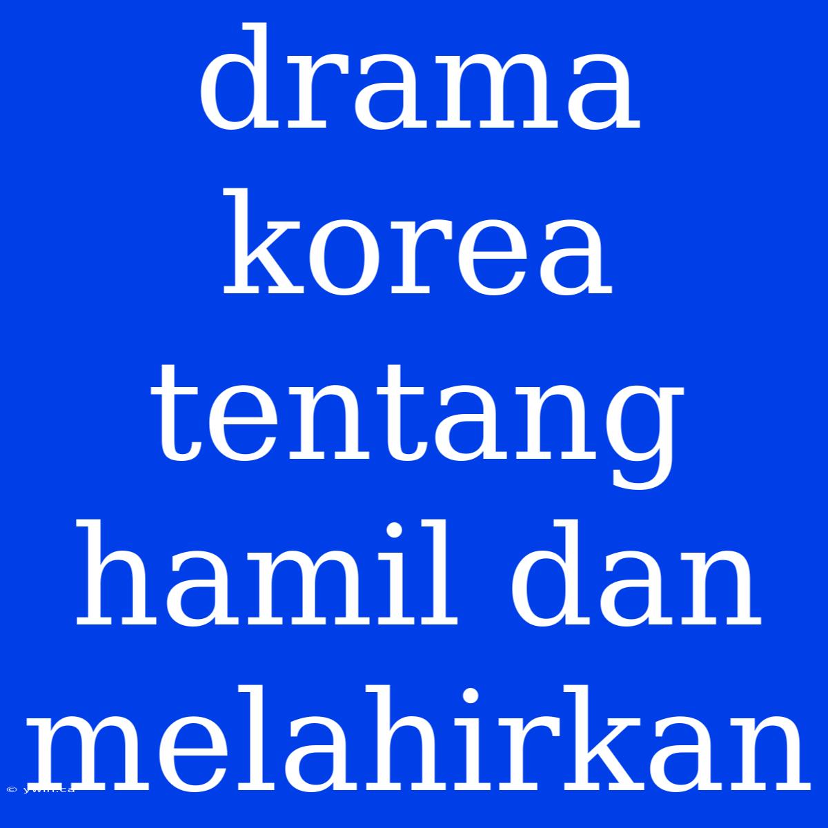 Drama Korea Tentang Hamil Dan Melahirkan