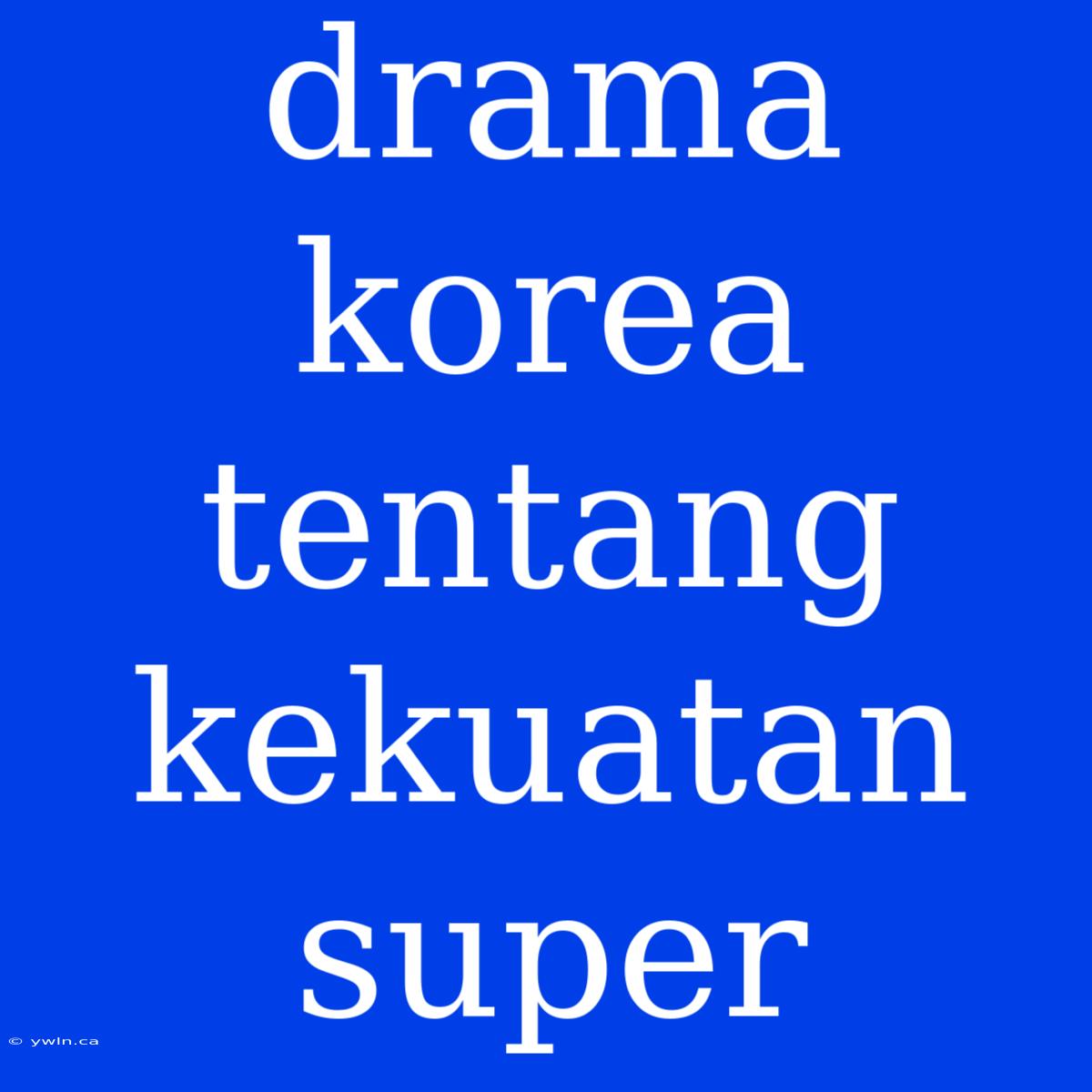 Drama Korea Tentang Kekuatan Super