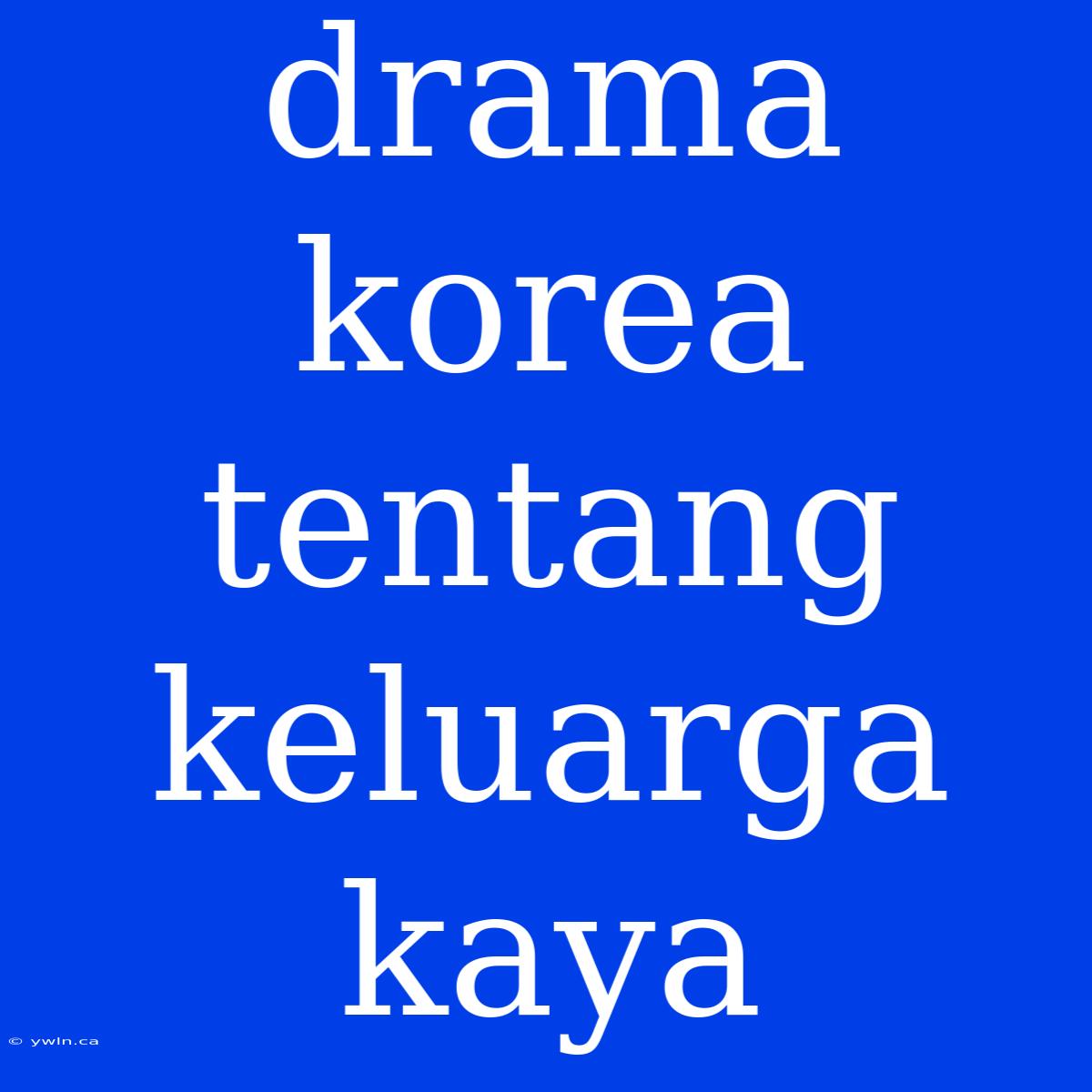 Drama Korea Tentang Keluarga Kaya