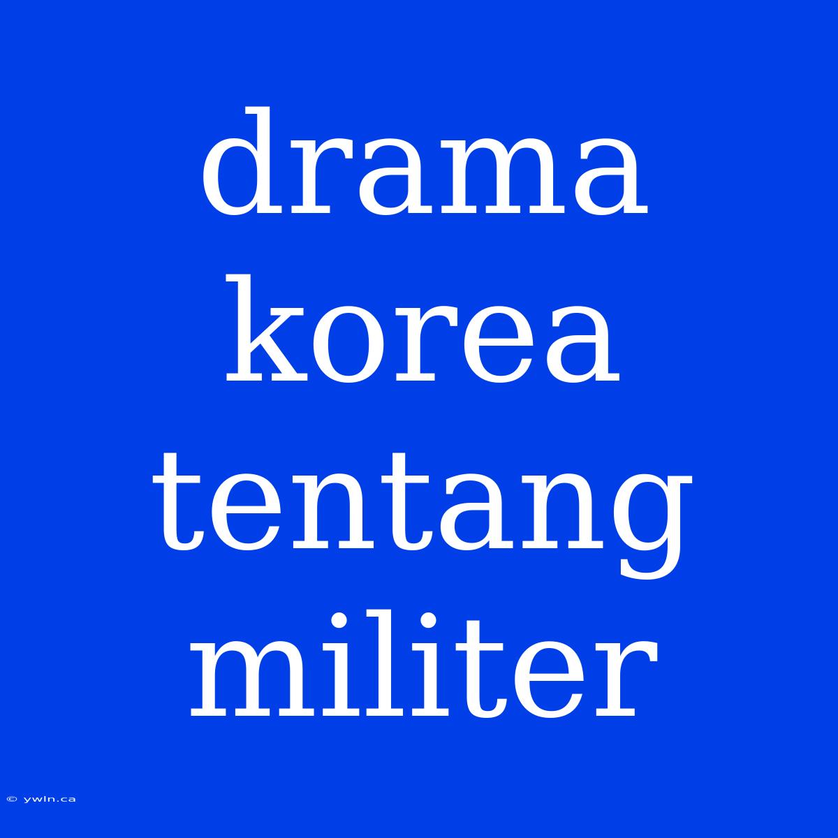 Drama Korea Tentang Militer