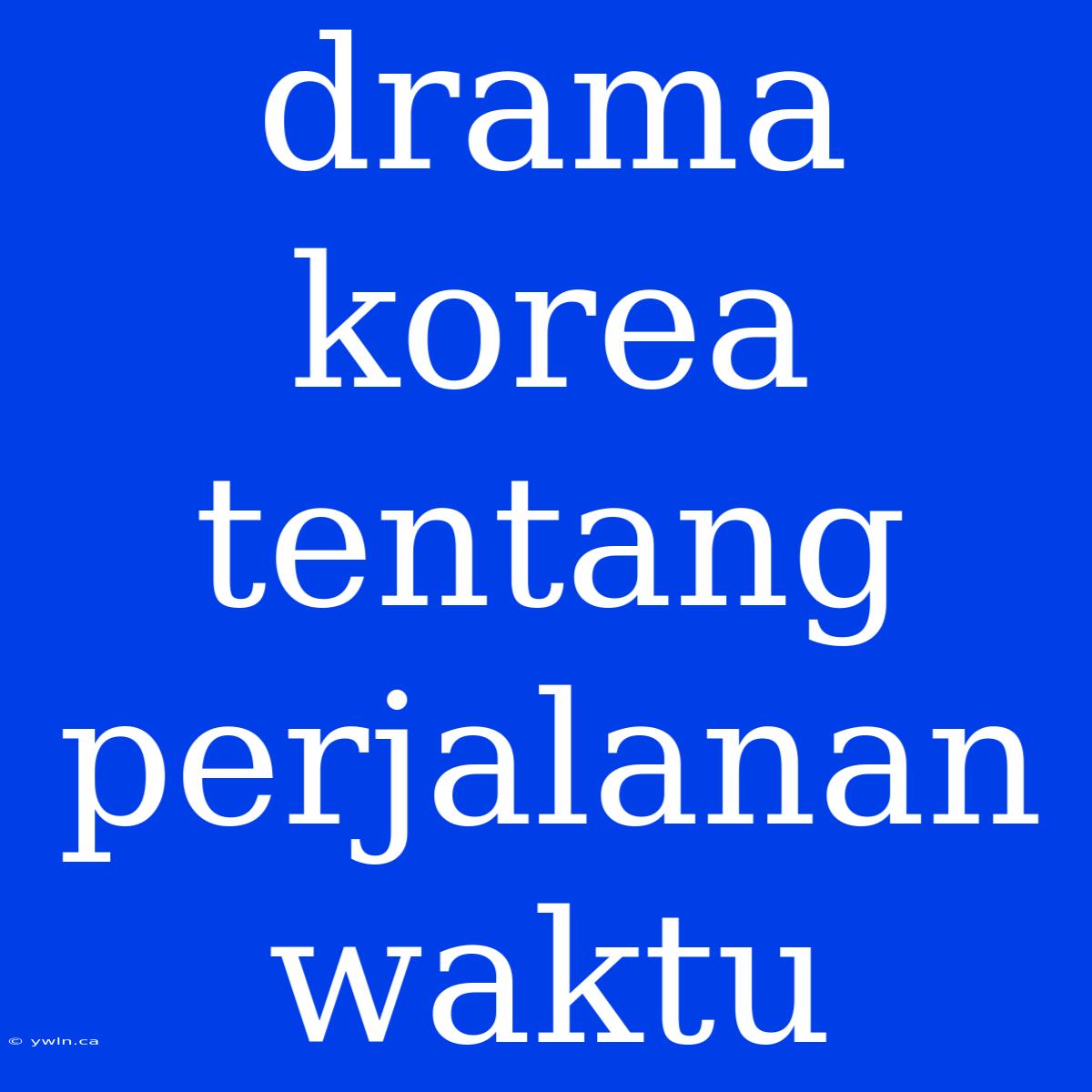 Drama Korea Tentang Perjalanan Waktu