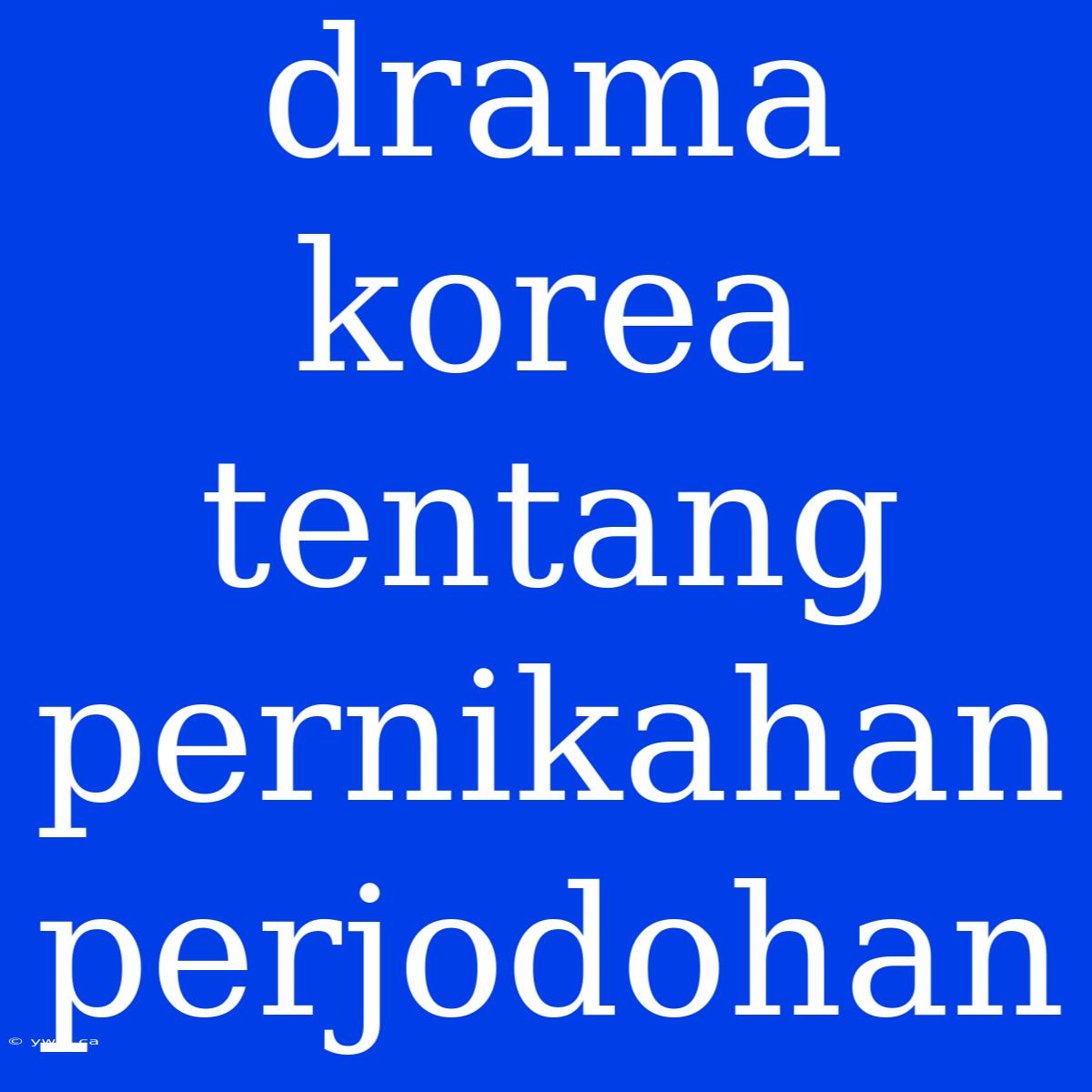 Drama Korea Tentang Pernikahan Perjodohan