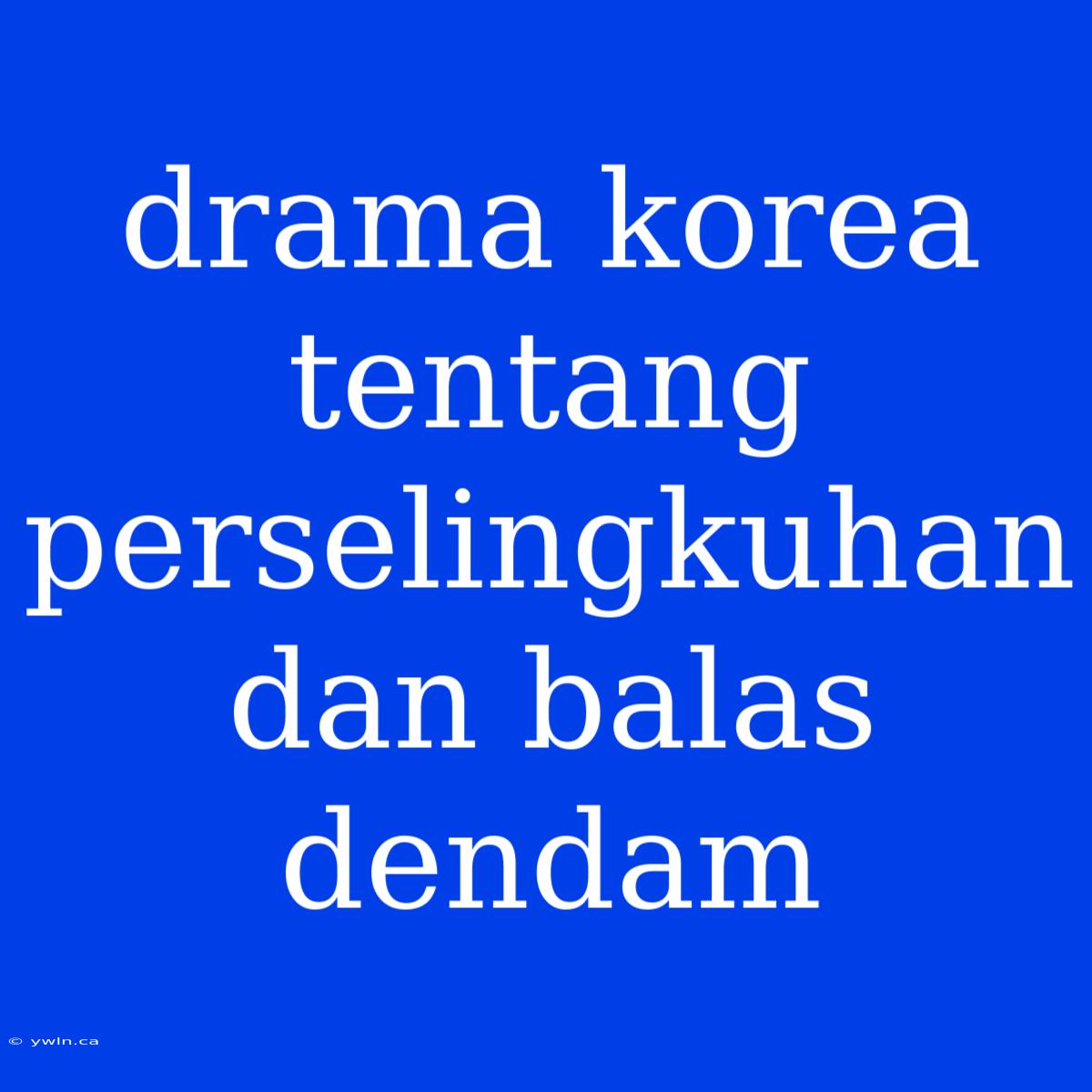 Drama Korea Tentang Perselingkuhan Dan Balas Dendam