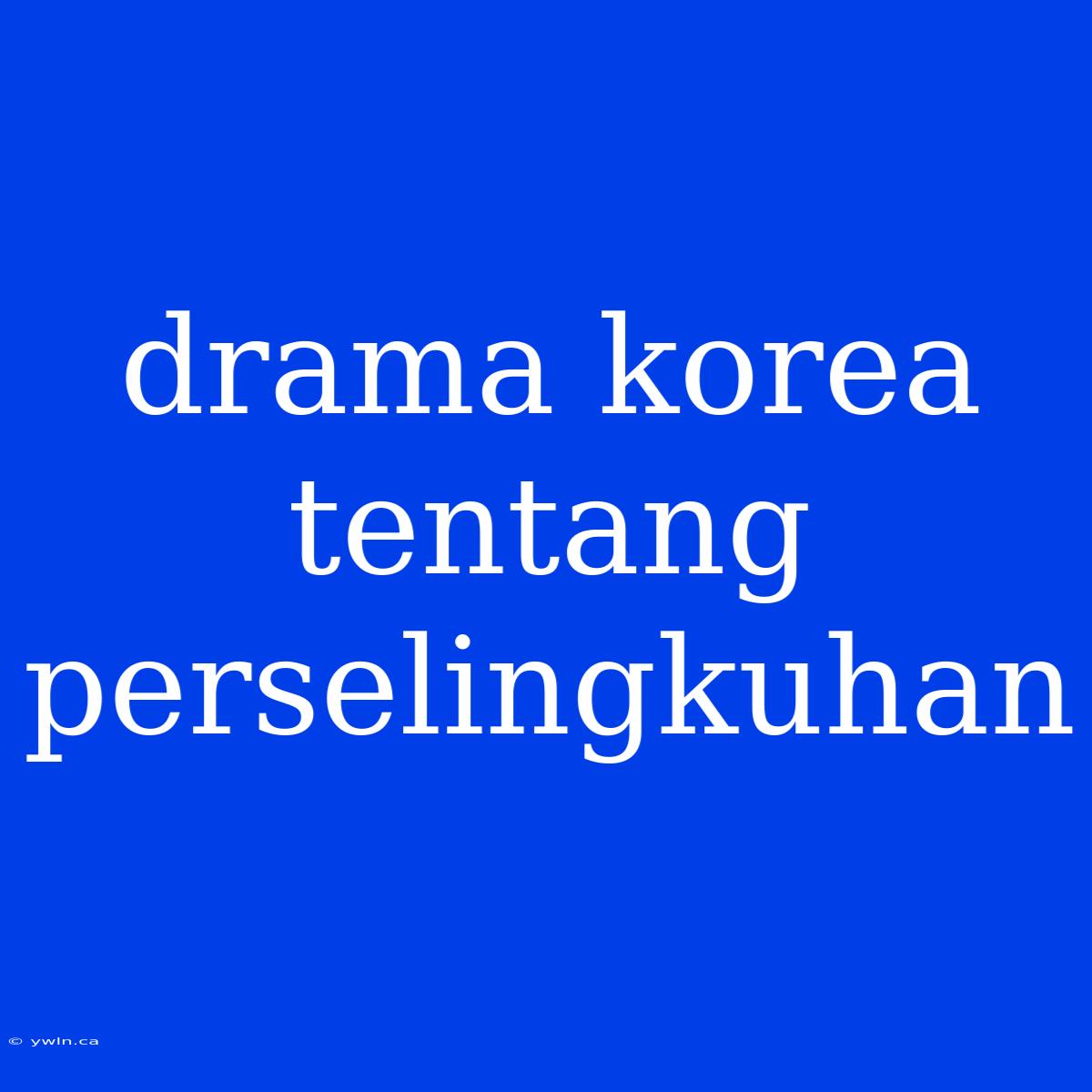 Drama Korea Tentang Perselingkuhan