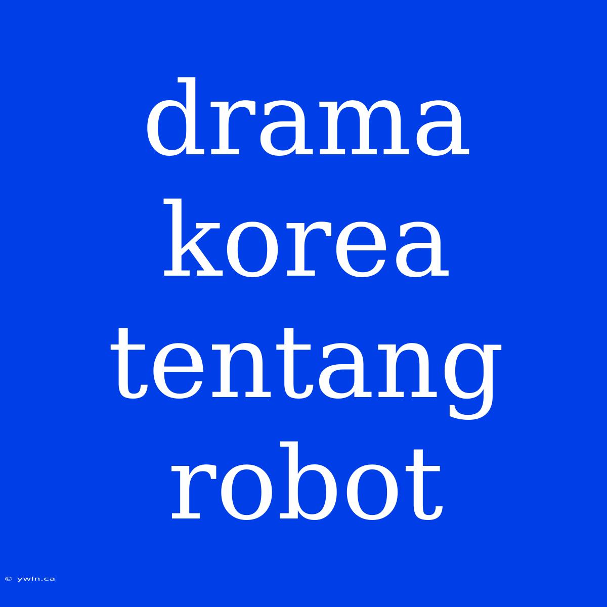 Drama Korea Tentang Robot