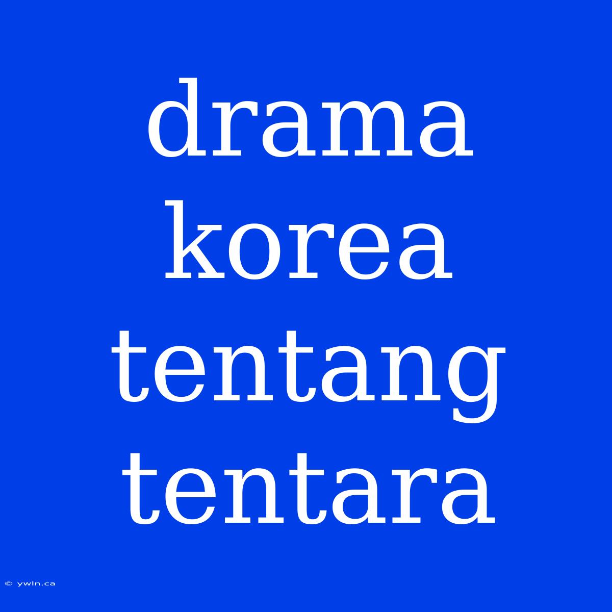 Drama Korea Tentang Tentara