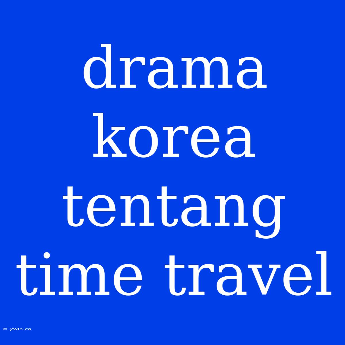 Drama Korea Tentang Time Travel