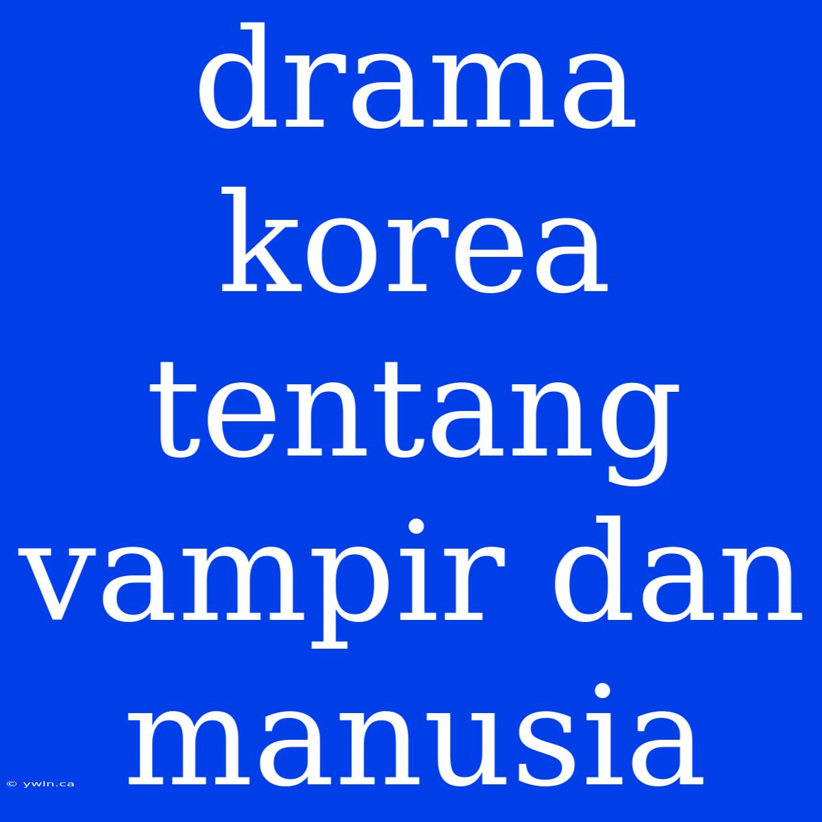 Drama Korea Tentang Vampir Dan Manusia