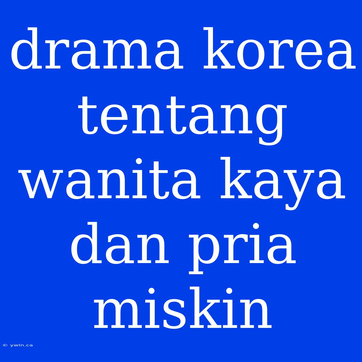 Drama Korea Tentang Wanita Kaya Dan Pria Miskin