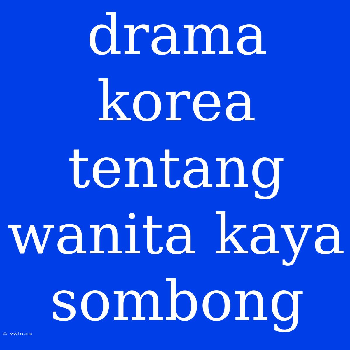 Drama Korea Tentang Wanita Kaya Sombong