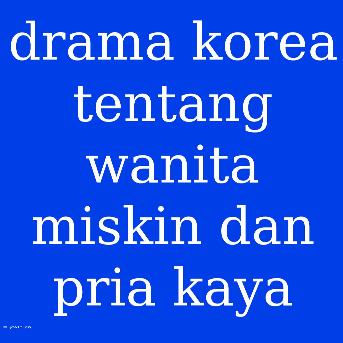 Drama Korea Tentang Wanita Miskin Dan Pria Kaya