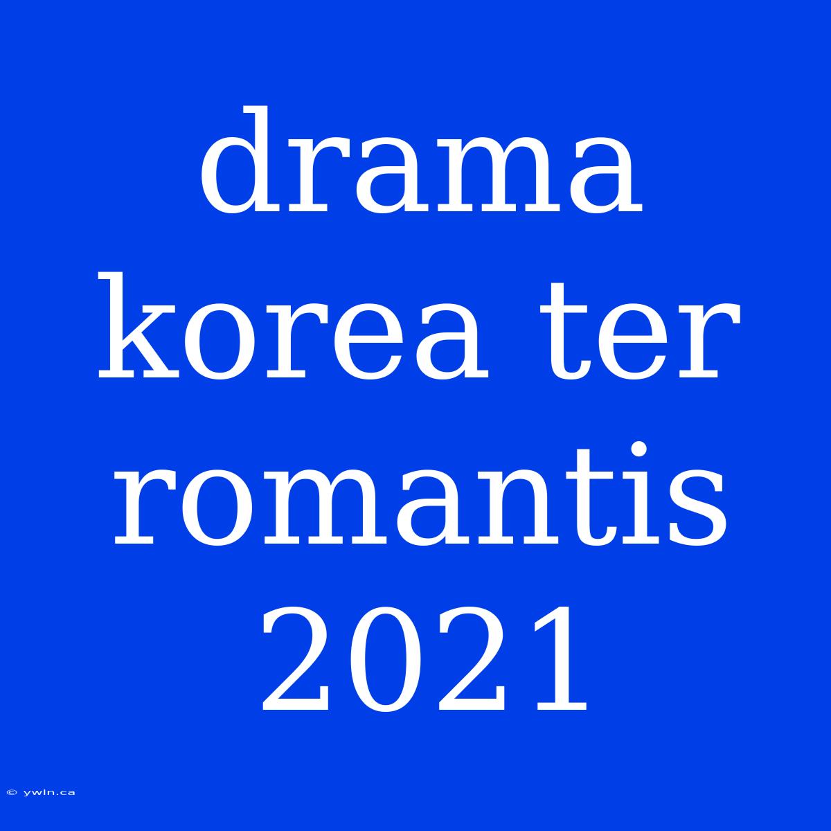 Drama Korea Ter Romantis 2021