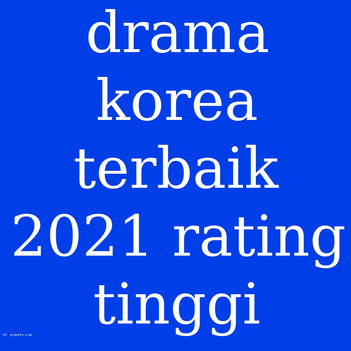 Drama Korea Terbaik 2021 Rating Tinggi