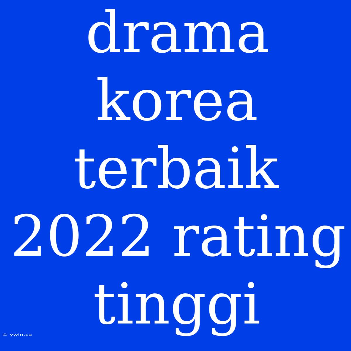 Drama Korea Terbaik 2022 Rating Tinggi