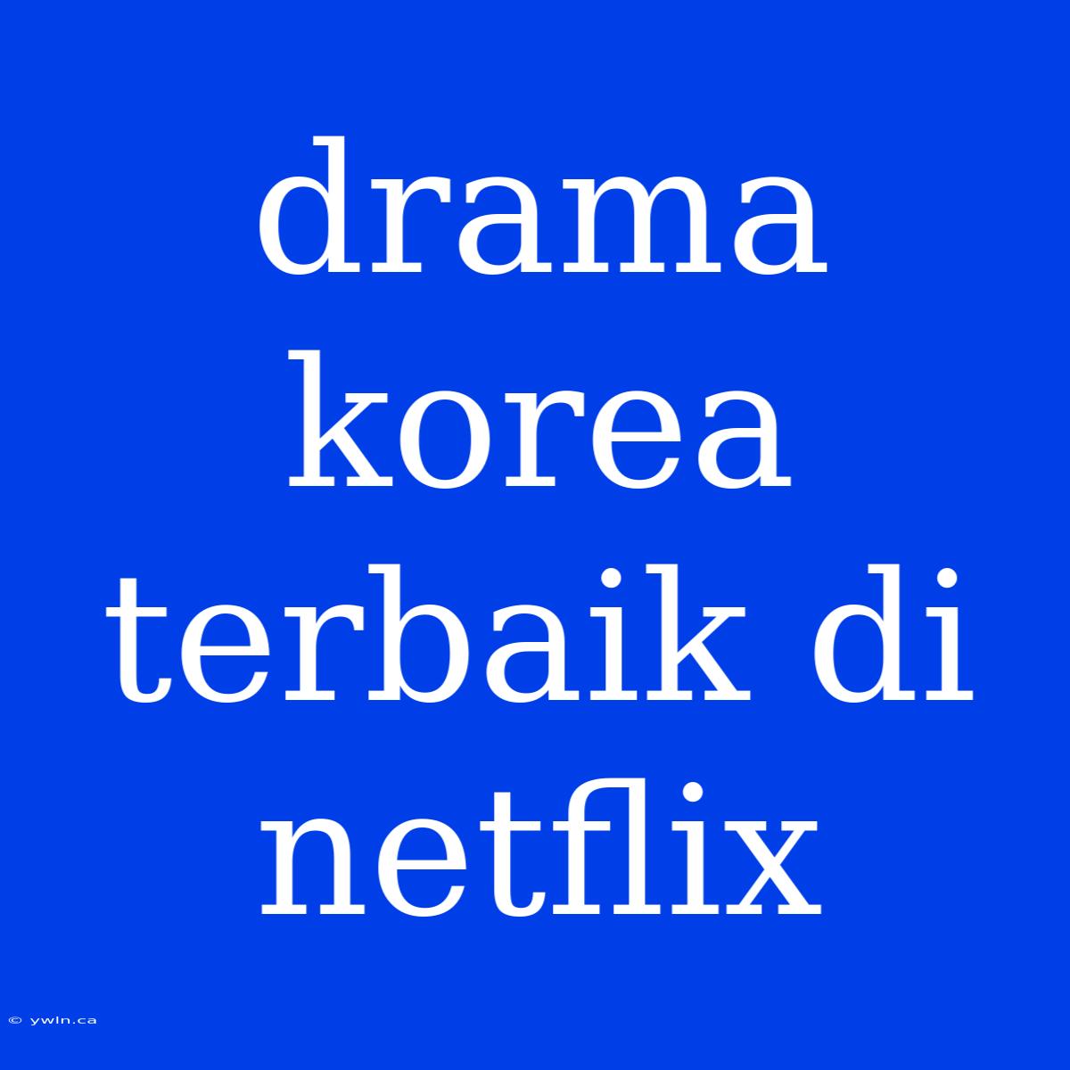 Drama Korea Terbaik Di Netflix