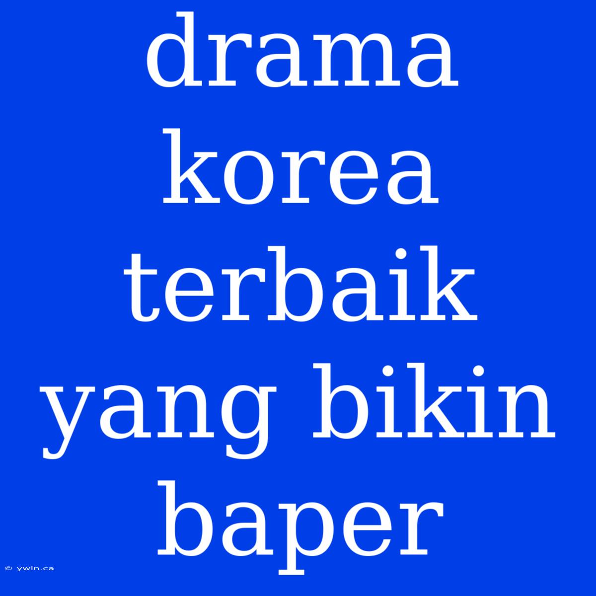 Drama Korea Terbaik Yang Bikin Baper