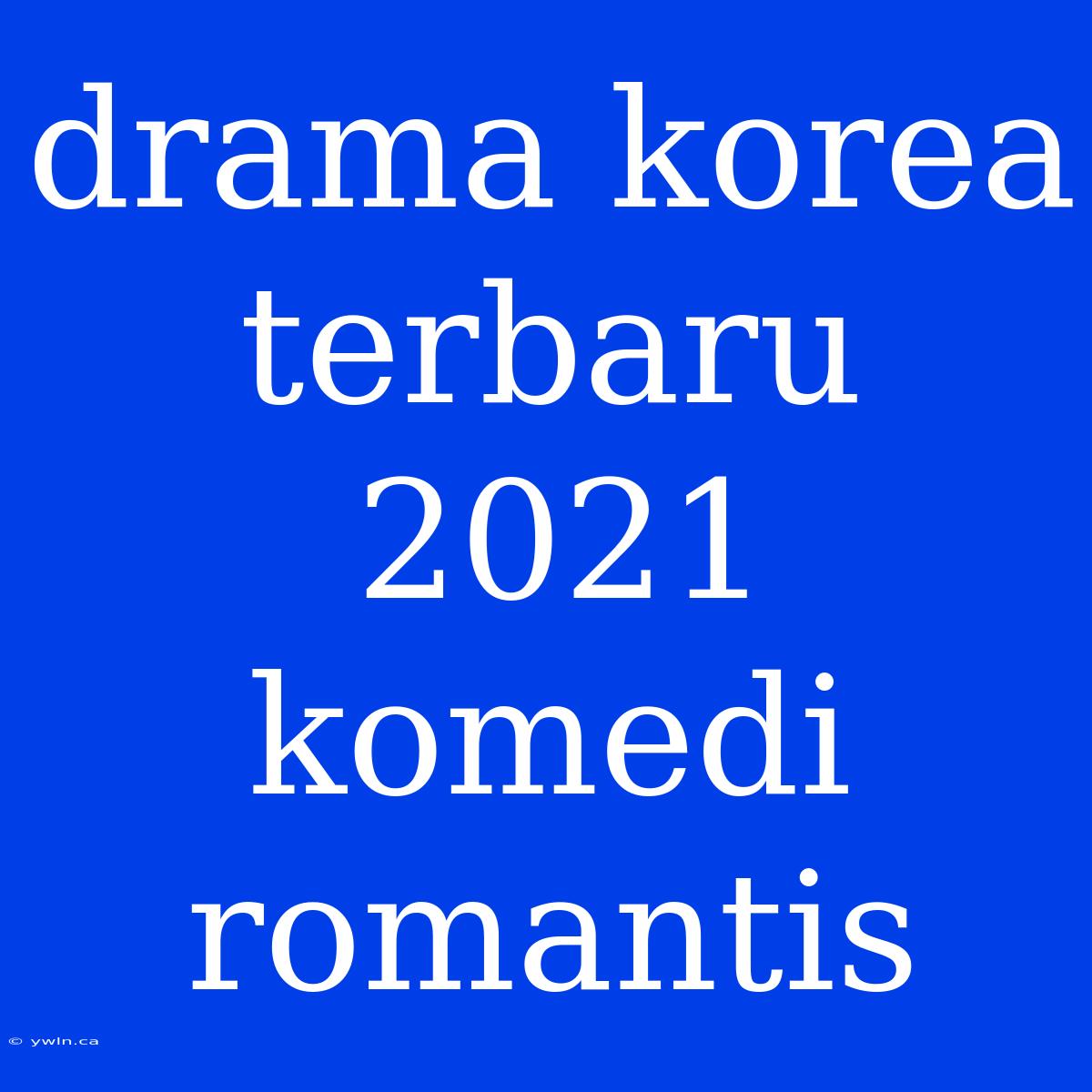 Drama Korea Terbaru 2021 Komedi Romantis