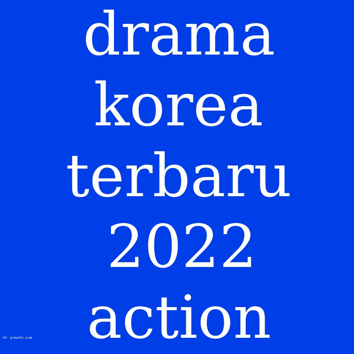 Drama Korea Terbaru 2022 Action