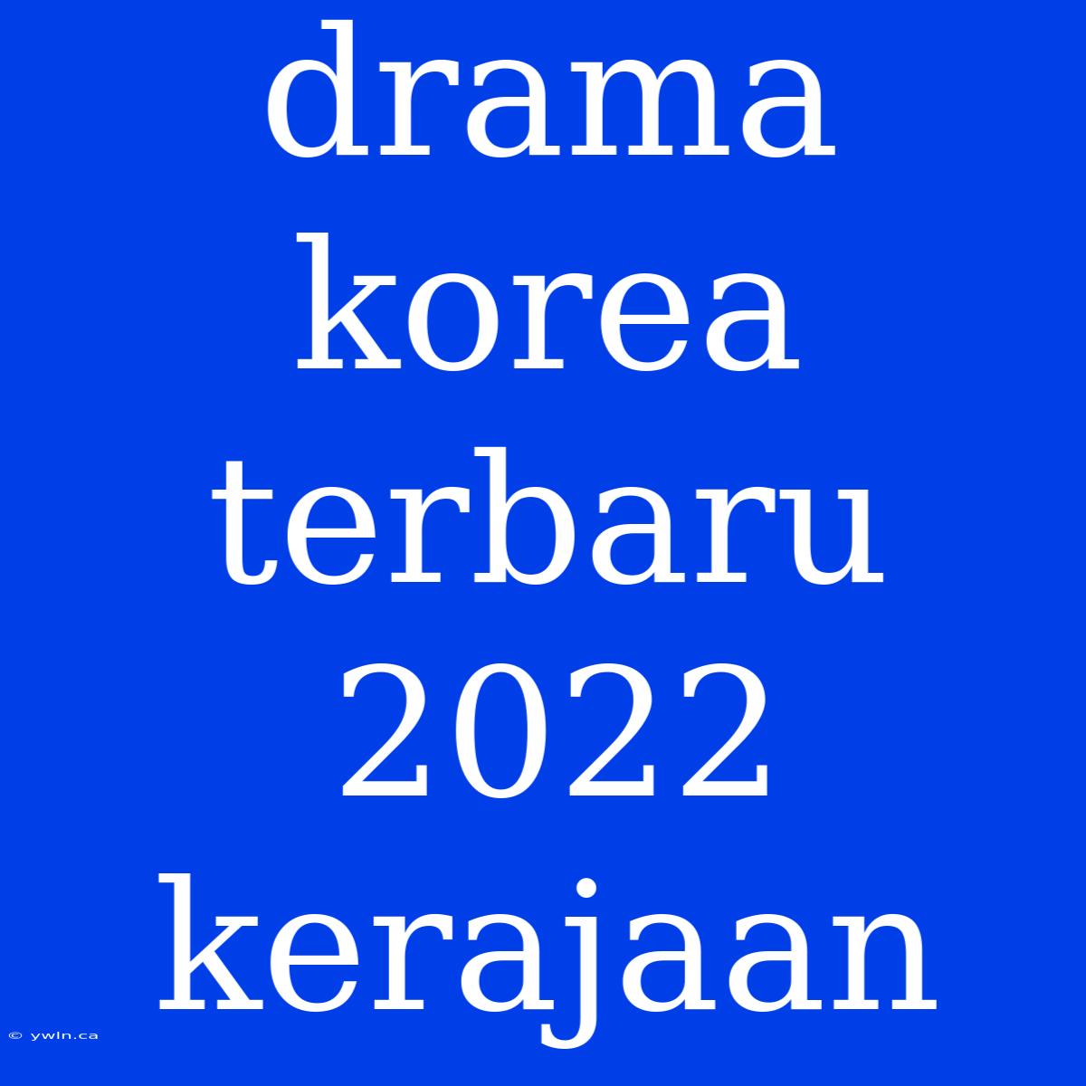 Drama Korea Terbaru 2022 Kerajaan