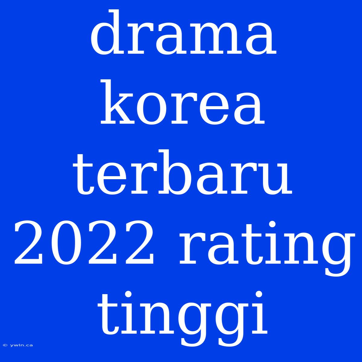 Drama Korea Terbaru 2022 Rating Tinggi