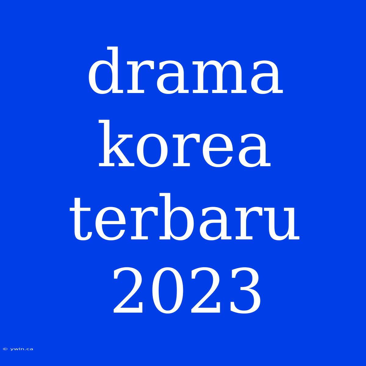 Drama Korea Terbaru 2023