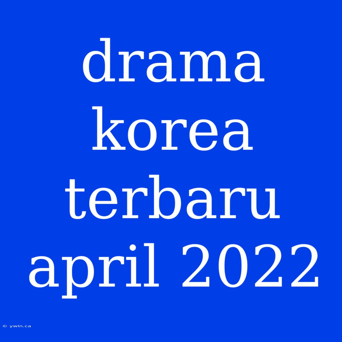 Drama Korea Terbaru April 2022