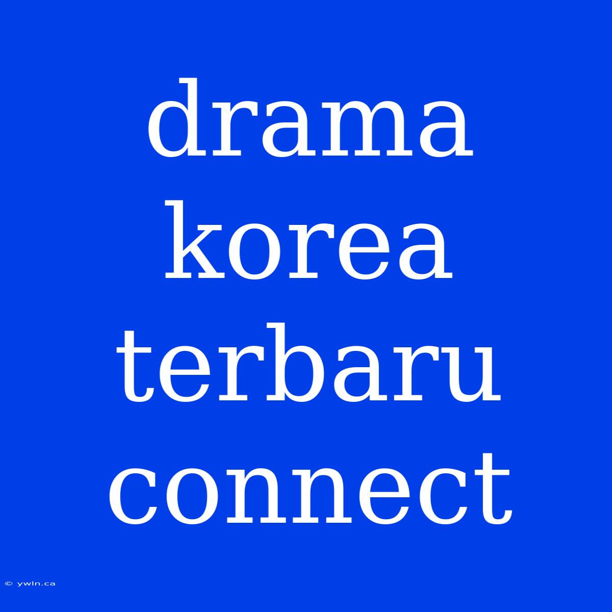 Drama Korea Terbaru Connect