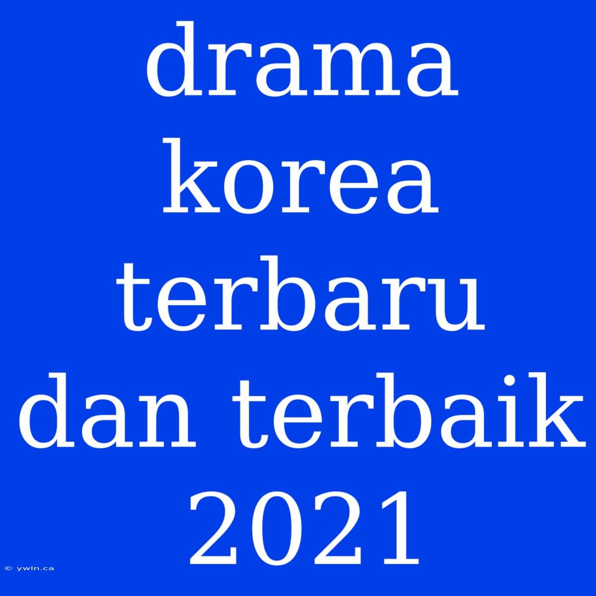 Drama Korea Terbaru Dan Terbaik 2021