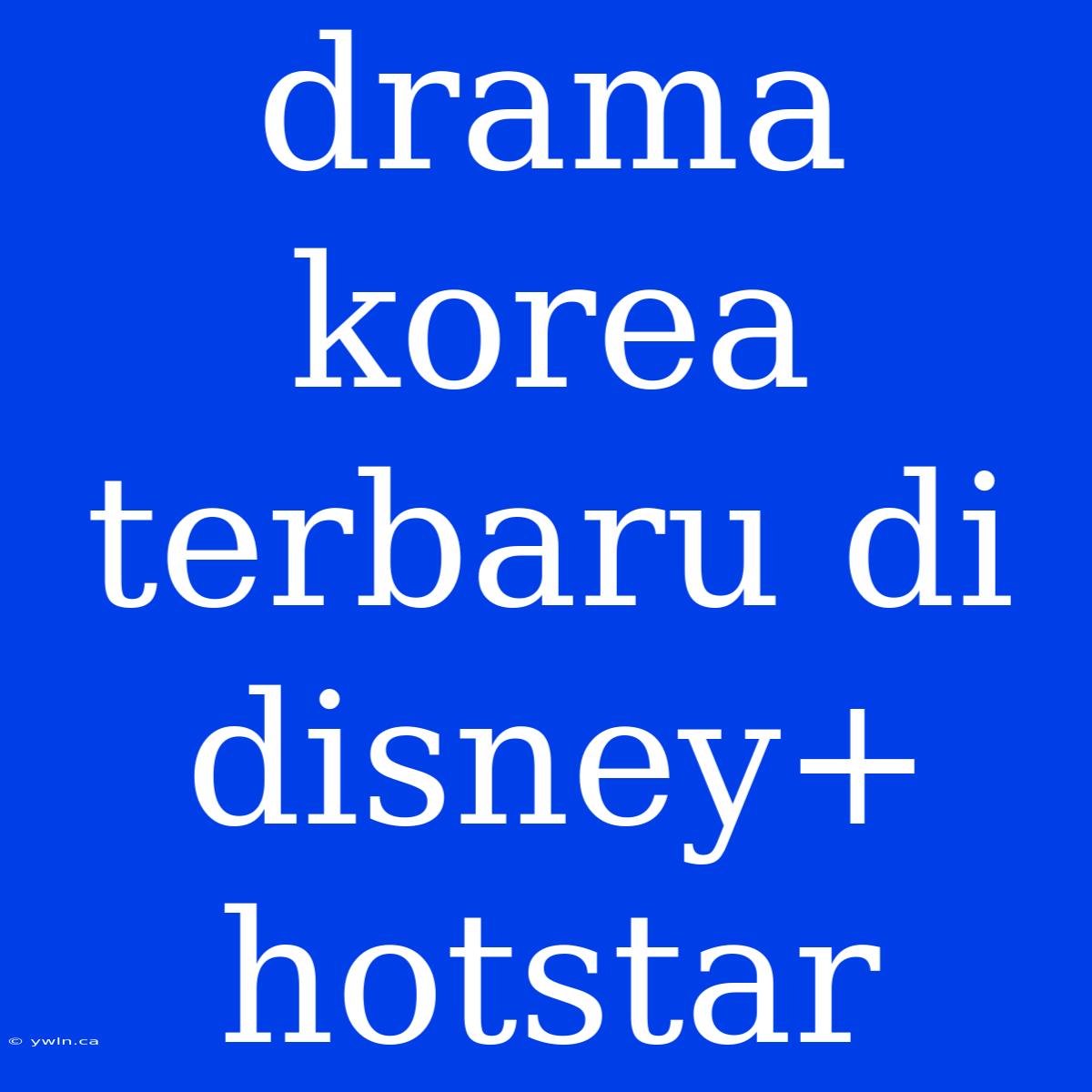 Drama Korea Terbaru Di Disney+ Hotstar