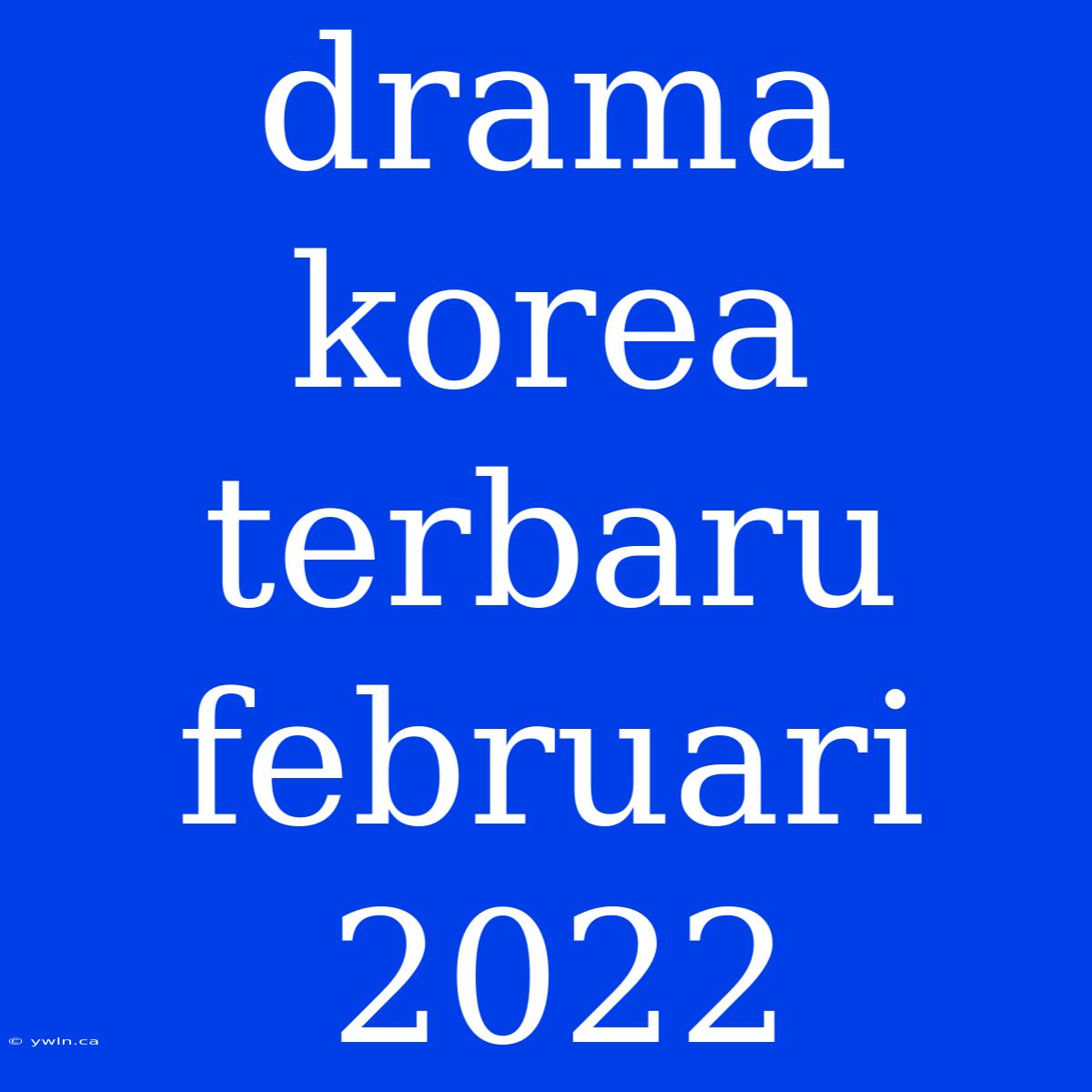 Drama Korea Terbaru Februari 2022