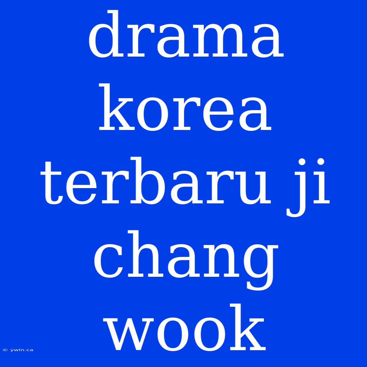 Drama Korea Terbaru Ji Chang Wook