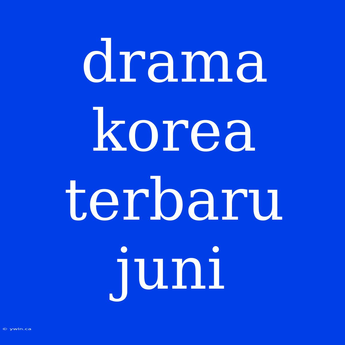 Drama Korea Terbaru Juni